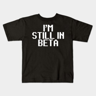 i'm still in beta Kids T-Shirt